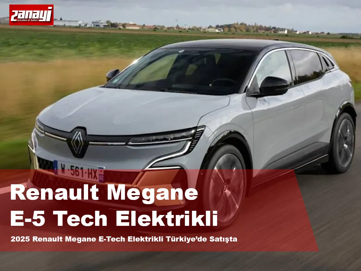 2025 Renault Megane E-Tech Elektrikli Türkiye’de Satışta: İşte Fiyatı ve Özellikleri
