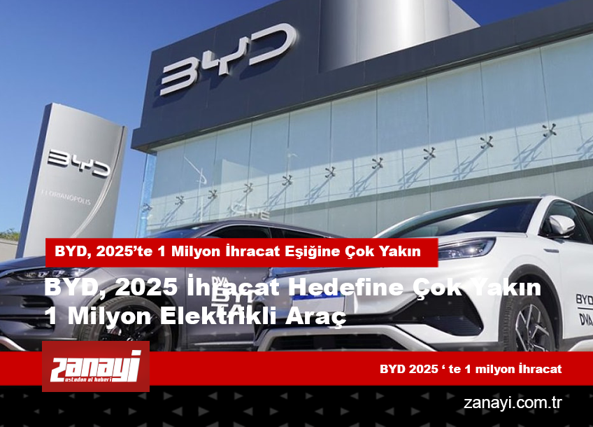 BYD, 2025’te 1 Milyon İhracat Eşiğine Çok Yakın