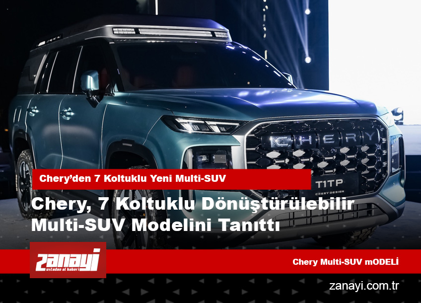 Chery, 7 Koltuklu Dönüştürülebilir Multi-SUV Modelini Tanıttı