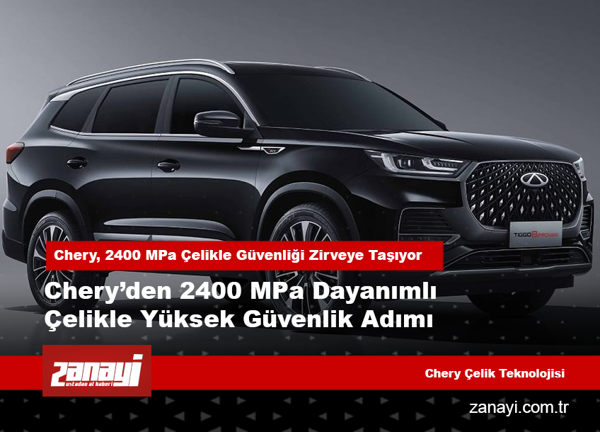 Chery’den 2400 MPa Dayanımlı Çelikle Yüksek Güvenlik Adımı