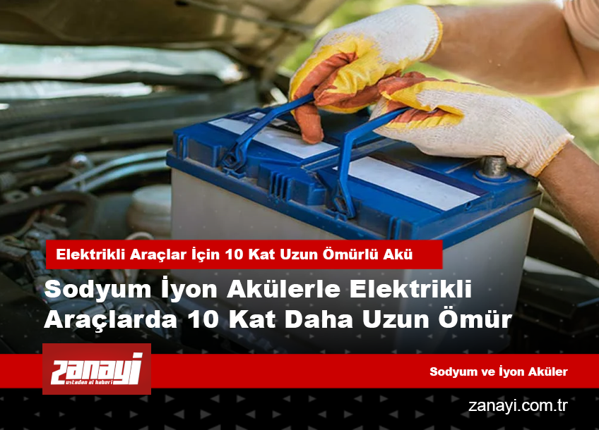 Sodyum İyon Akülerle Elektrikli Araçlarda 10 Kat Daha Uzun Ömür