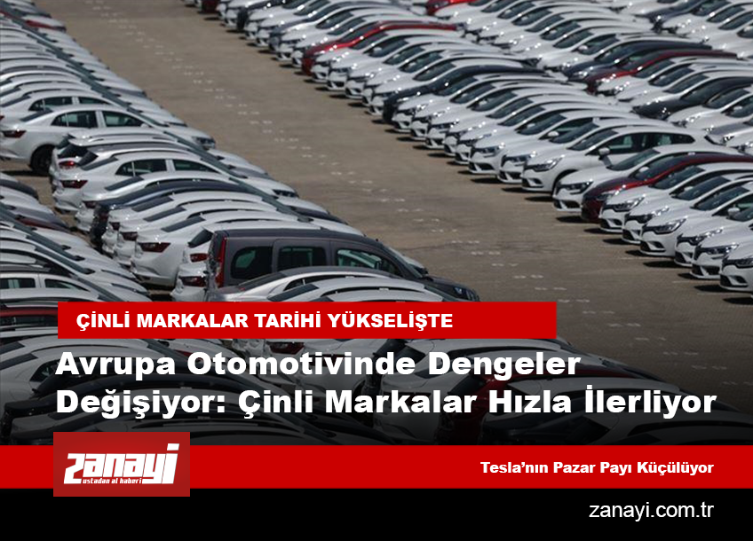 Avrupa Otomotivinde Dengeler Değişiyor: Tesla Geri Çekilirken Çinli Markalar Hızla İlerliyor