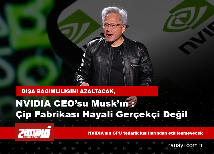 NVIDIA CEO’su Musk’ın Çip Fabrikası Hayali Gerçekçi Değil