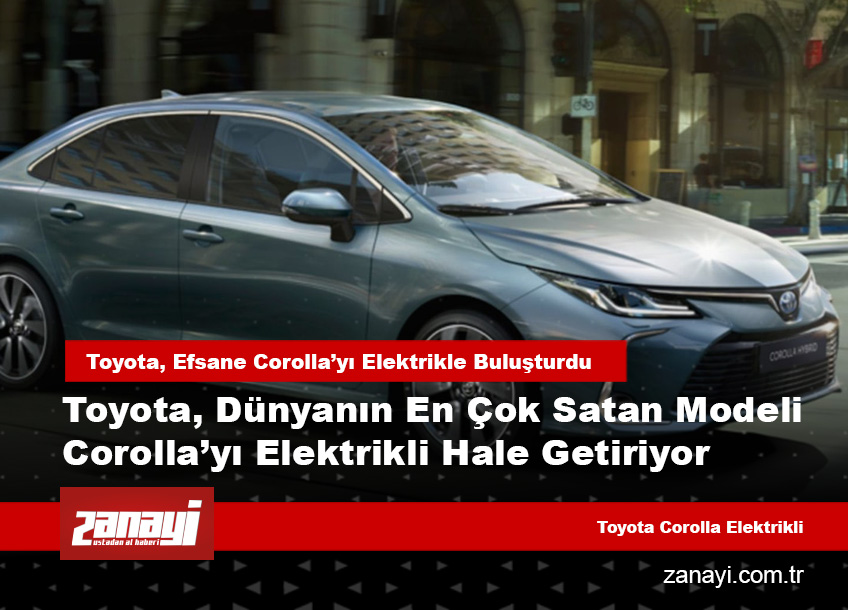 Toyota Corolla Elektrikli Oluyor Yeni Dönem Başlıyor