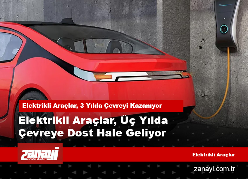 Elektrikli Araçlar, Üç Yılda Çevreye Dost Hale Geliyor