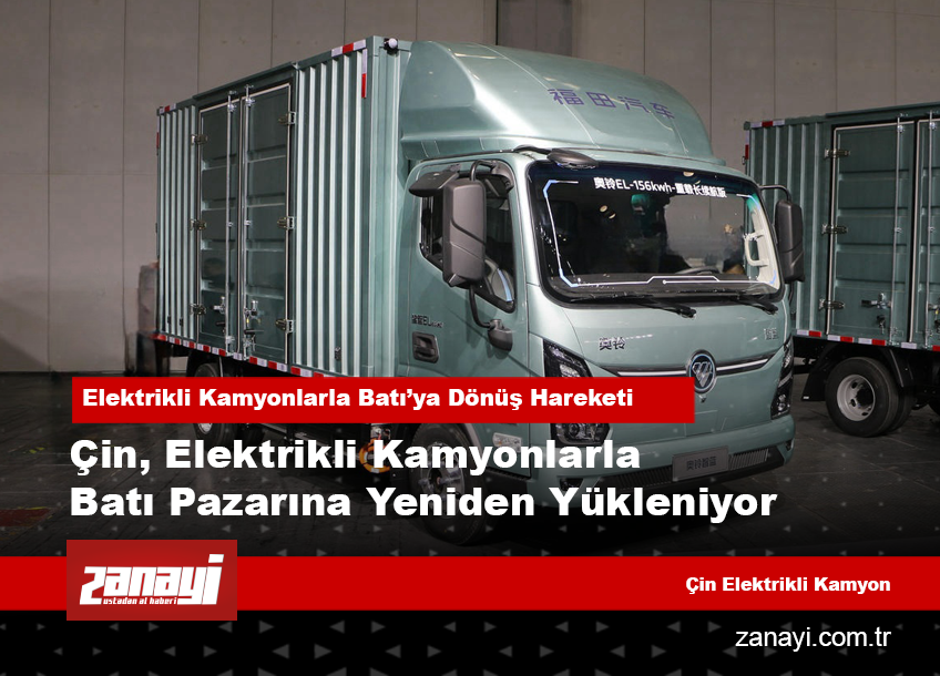 Çin, Elektrikli Kamyonlarla Batı Pazarına Yeniden Yükleniyor