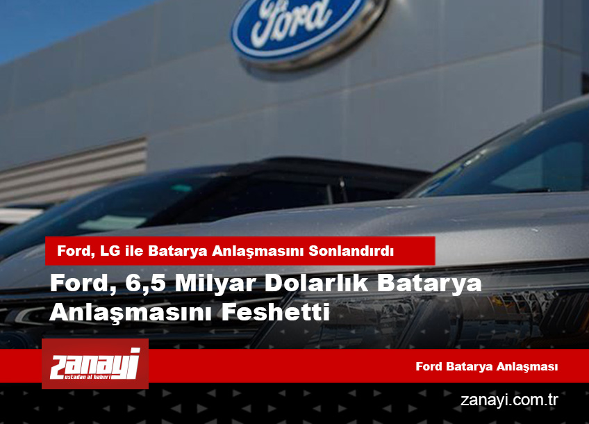 Ford, 6,5 Milyar Dolarlık Batarya Anlaşmasını Feshetti