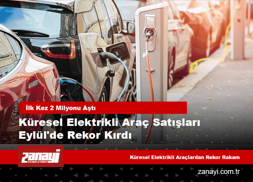 Küresel Elektrikli Araç Satışları Eylül'de Kırdığı Rekor İle Birlikte : İlk Kez 2 Milyonu Aştı