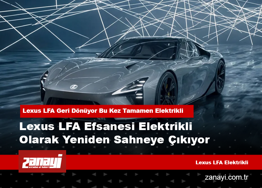 Lexus LFA Efsanesi Elektrikli Olarak Yeniden Sahneye Çıkıyor