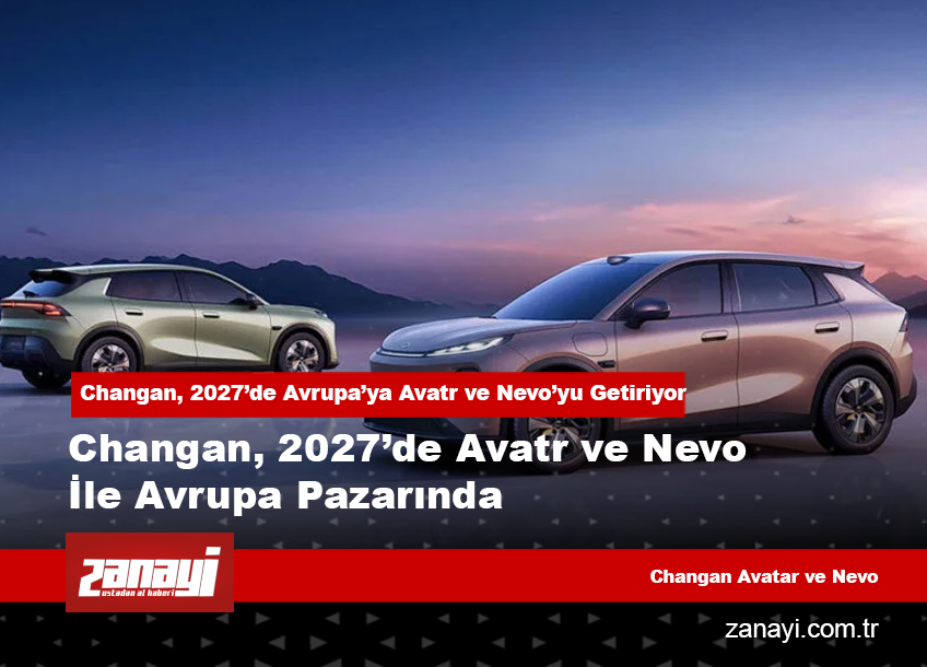 Changan, 2027’de Avatr ve Nevo İle Avrupa Pazarında