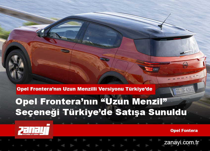 Opel Frontera’nın Uzun Menzilli Versiyonu Türkiye’de