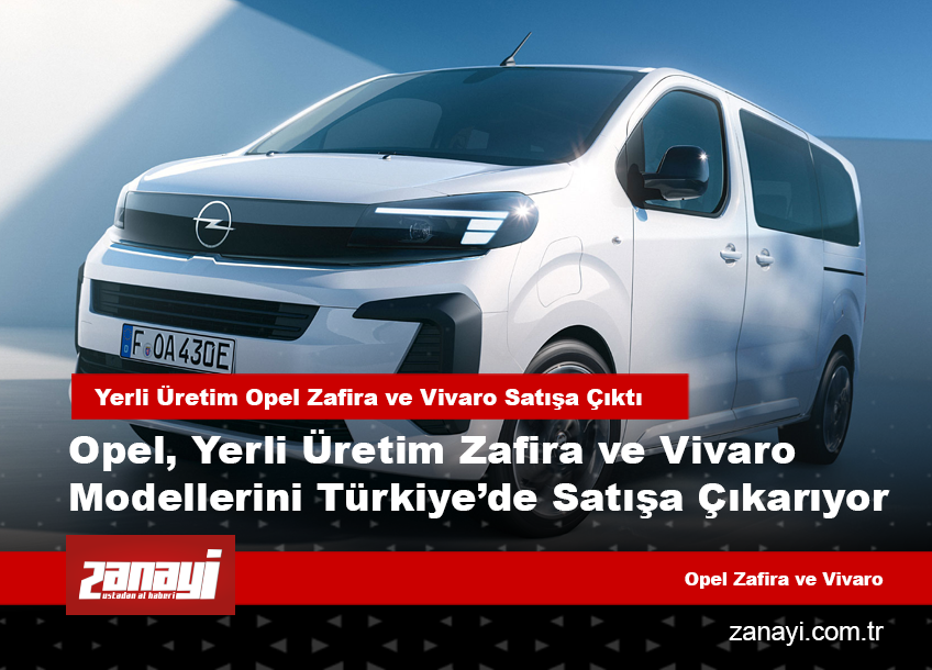 Yerli Üretim Opel Zafira ve Vivaro Satışa Çıktı